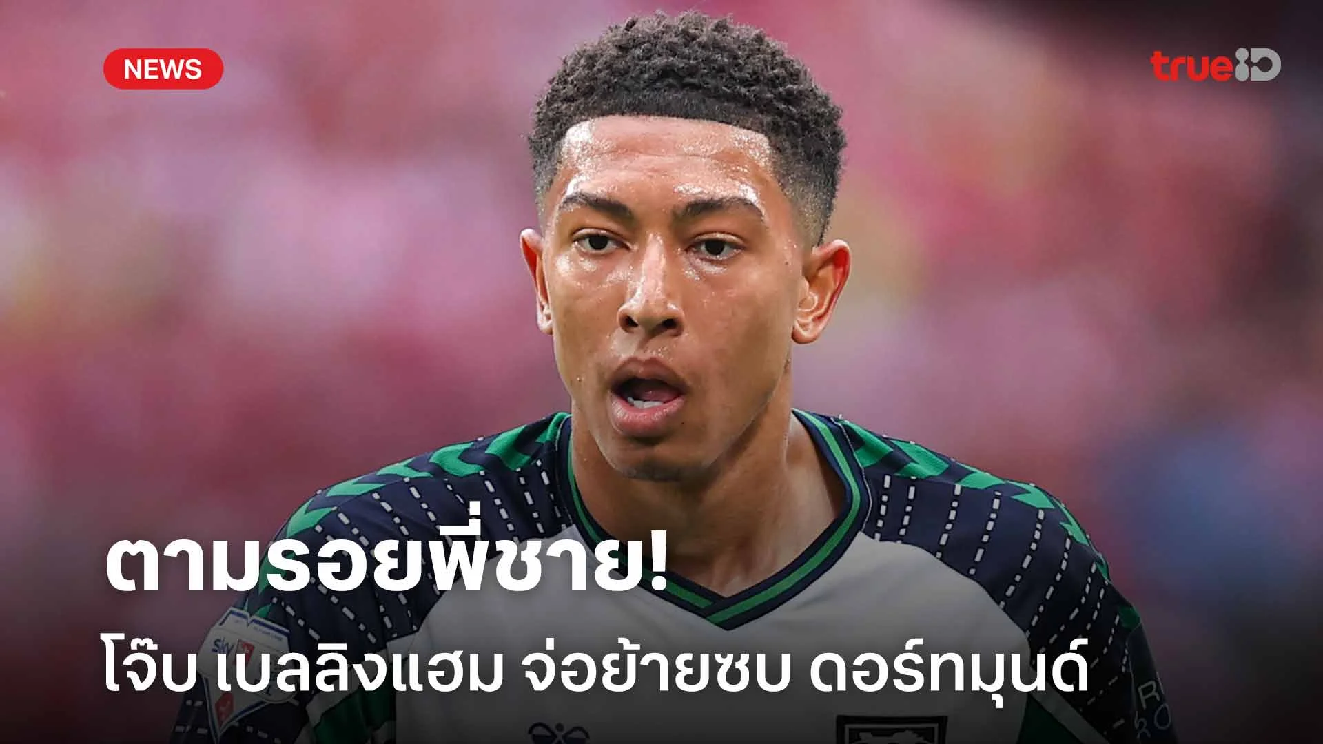 ตามรอยพี่ชาย!! โจ๊บ เบลลิงแฮม จ่อย้ายซบ โบรุสเซีย ดอร์ทมุนด์ ตามรอยพี่ชาย!! โจ๊บ เบลลิงแฮม จ่อย้ายซบ โบรุสเซีย ดอร์ทมุนด์