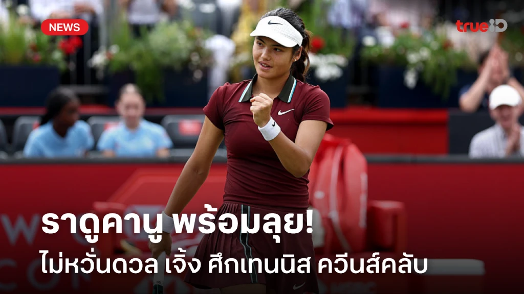 พร้อมสู้!! ราดูคานู ไม่หวั่นดวล เจิ้ง รอบก่อนรองฯ เทนนิส ควีนส์คลับ
