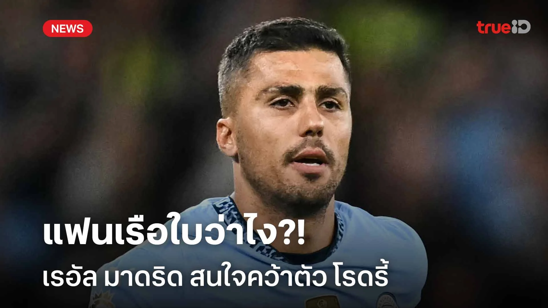 แฟนเรือใบว่าไง?! เรอัล มาดริด สนใจคว้าตัว โรดรี้ เสริมแดนกลาง แฟนเรือใบว่าไง?! เรอัล มาดริด สนใจคว้าตัว โรดรี้ เสริมแดนกลาง
