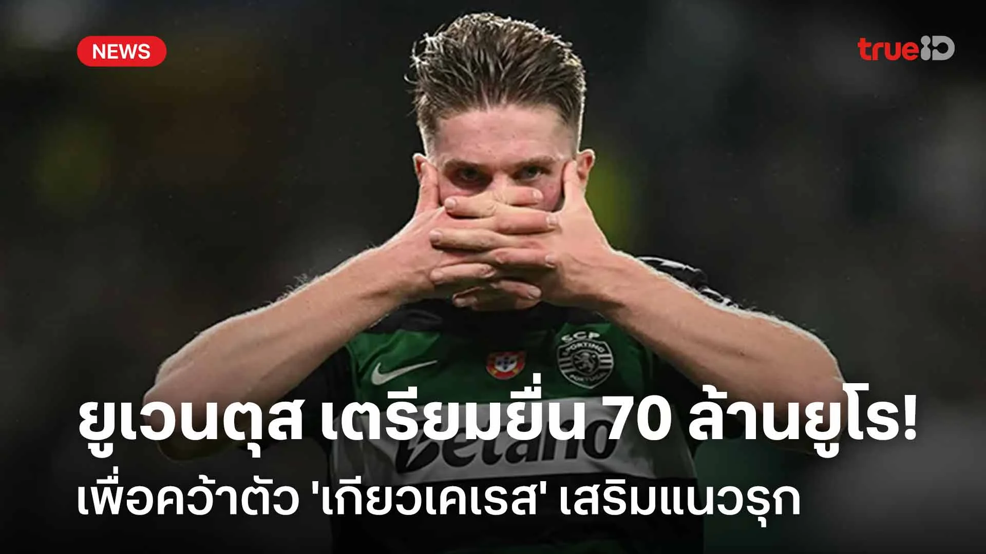 เสริมคม!! ยูเวนตุส เตรียมยื่น 70 ล้านยูโรเพื่อคว้าตัว 'เกียวเคเรส' เสริมคม!! ยูเวนตุส เตรียมยื่น 70 ล้านยูโรเพื่อคว้าตัว 'เกียวเคเรส'
