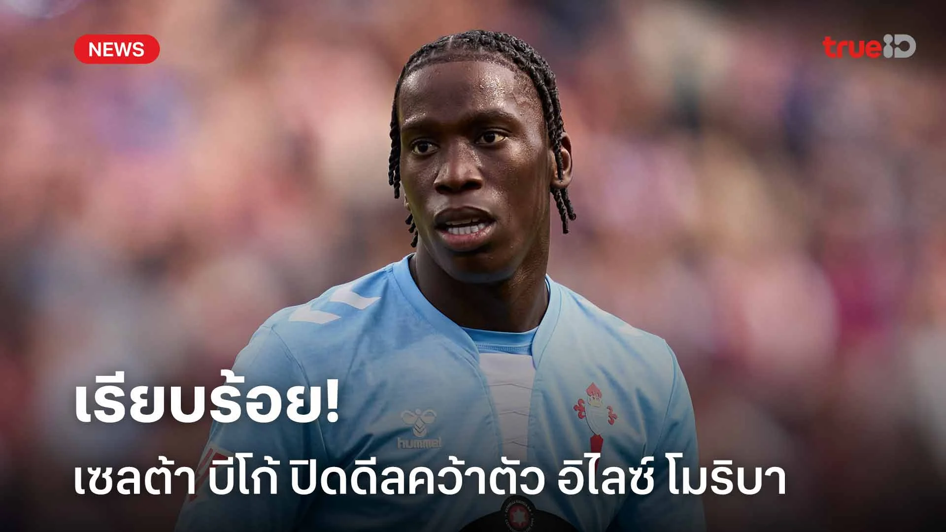 เรียบร้อย!! เซลต้า บีโก้ ปิดดีลคว้าตัว อิไลซ์ โมริบา เสริมทัพแบบถาวร เรียบร้อย!! เซลต้า บีโก้ ปิดดีลคว้าตัว อิไลซ์ โมริบา เสริมทัพแบบถาวร