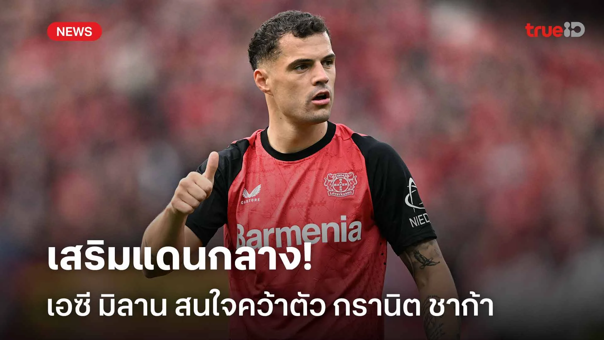 เสริมแดนกลาง!! มิลาน สนใจคว้าตัว กรานิต ชาก้า เสริมทัพช่วงซัมเมอร์นี้ เสริมแดนกลาง!! มิลาน สนใจคว้าตัว กรานิต ชาก้า เสริมทัพช่วงซัมเมอร์นี้