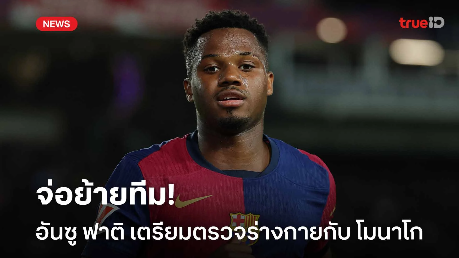 จ่อย้ายทีม!! อันซู ฟาติ เตรียมเข้ารับการตรวจร่างกายกับ โมนาโก