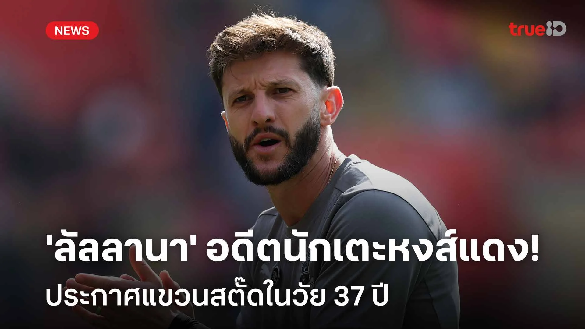 ใจหาย!! 'ลัลลานา' อดีตนักเตะหงส์แดง ประกาศแขวนสตั๊ดในวัย 37 ปี ใจหาย!! 'ลัลลานา' อดีตนักเตะหงส์แดง ประกาศแขวนสตั๊ดในวัย 37 ปี