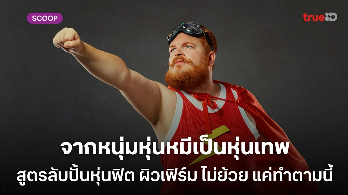 จากหนุ่มหุ่นหมีเป็นหุ่นเทพ สูตรลับปั้นหุ่นฟิต ผิวเฟิร์ม ไม่ย้วย แค่ทำตามนี้ จากหนุ่มหุ่นหมีเป็นหุ่นเทพ สูตรลับปั้นหุ่นฟิต ผิวเฟิร์ม ไม่ย้วย แค่ทำตามนี้