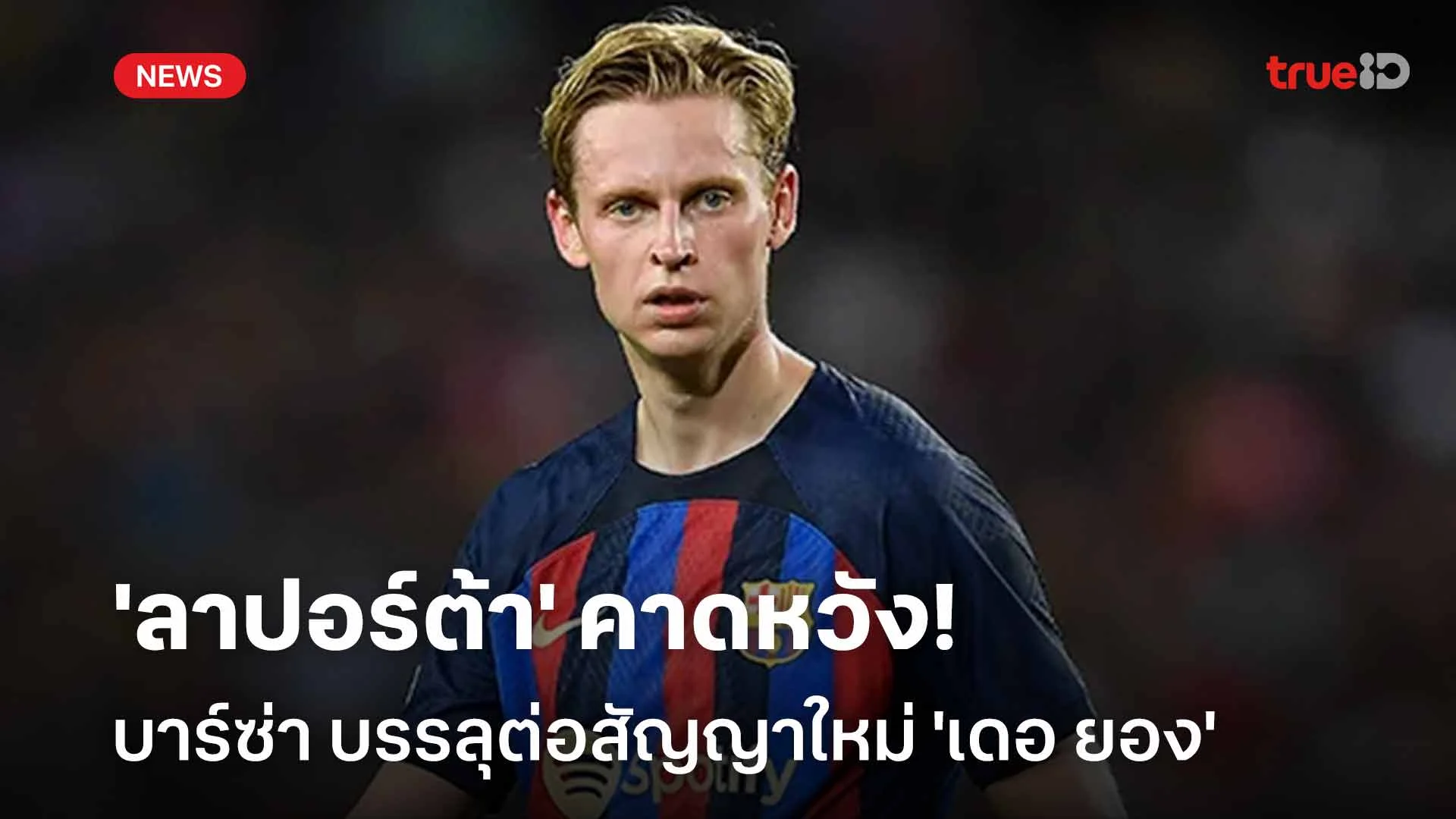 อยากให้อยู่ต่อ!! 'ลาปอร์ต้า' หวัง บาร์ซ่า บรรลุต่อสัญญาใหม่ 'เดอ ยอง' อยากให้อยู่ต่อ!! 'ลาปอร์ต้า' หวัง บาร์ซ่า บรรลุต่อสัญญาใหม่ 'เดอ ยอง'