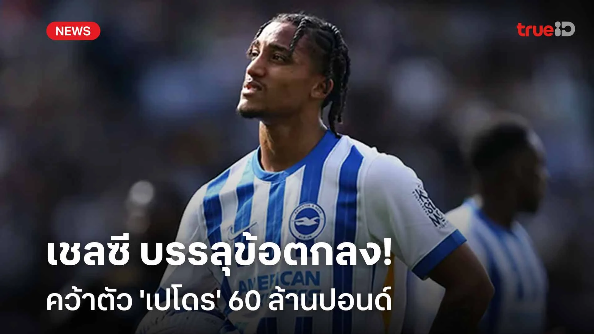 รอชูเสื้อ!! เชลซี บรรลุข้อตกลงคว้าตัว 'เปโดร' 60 ล้านปอนด์ รอชูเสื้อ!! เชลซี บรรลุข้อตกลงคว้าตัว 'เปโดร' 60 ล้านปอนด์