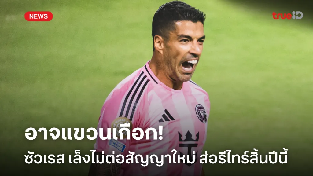โค้งสุดท้าย.! ซัวเรส เล็งไม่ต่อสัญญาใหม่ไมอามี่ ส่อรีไทร์วงการฟุตบอล โค้งสุดท้าย.! ซัวเรส เล็งไม่ต่อสัญญาใหม่ไมอามี่ ส่อรีไทร์วงการฟุตบอล