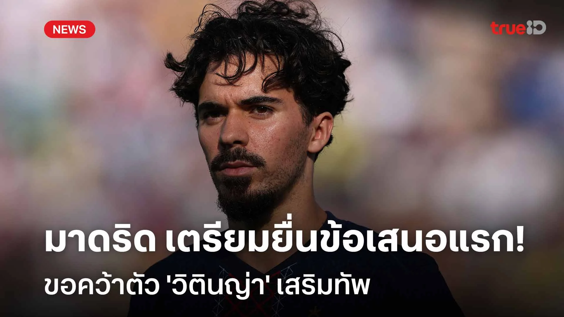 ตัวแทน'โมดริช'!! เรอัล มาดริด เตรียมยื่นข้อเสนอแรกขอคว้าตัว 'วิตินญ่า' ตัวแทน'โมดริช'!! เรอัล มาดริด เตรียมยื่นข้อเสนอแรกขอคว้าตัว 'วิตินญ่า'