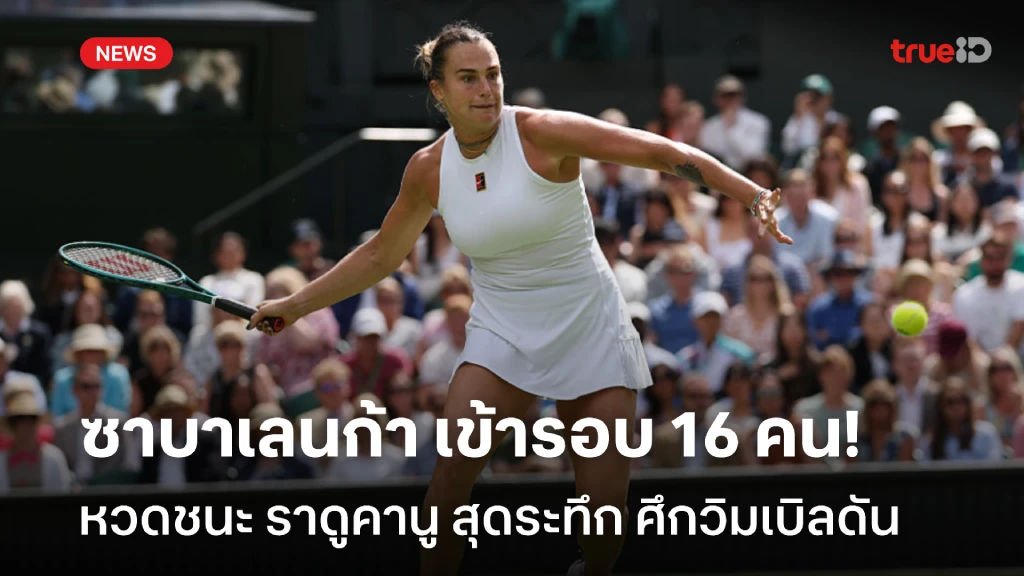 ไม่พลาดชัย!! ซาบาเลนก้า ดับ ราดูคานู เข้ารอบ 16 คน ศึกวิมเบิลดัน ไม่พลาดชัย!! ซาบาเลนก้า ดับ ราดูคานู เข้ารอบ 16 คน ศึกวิมเบิลดัน