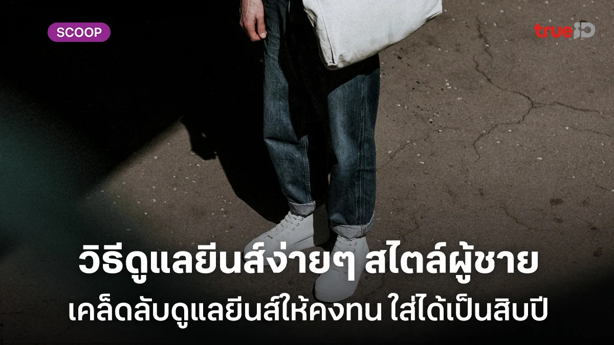 วิธีดูแลยีนส์ง่ายๆ สไตล์ผู้ชาย เคล็ดลับดูแลยีนส์ให้คงทน ใส่ได้เป็นสิบปี