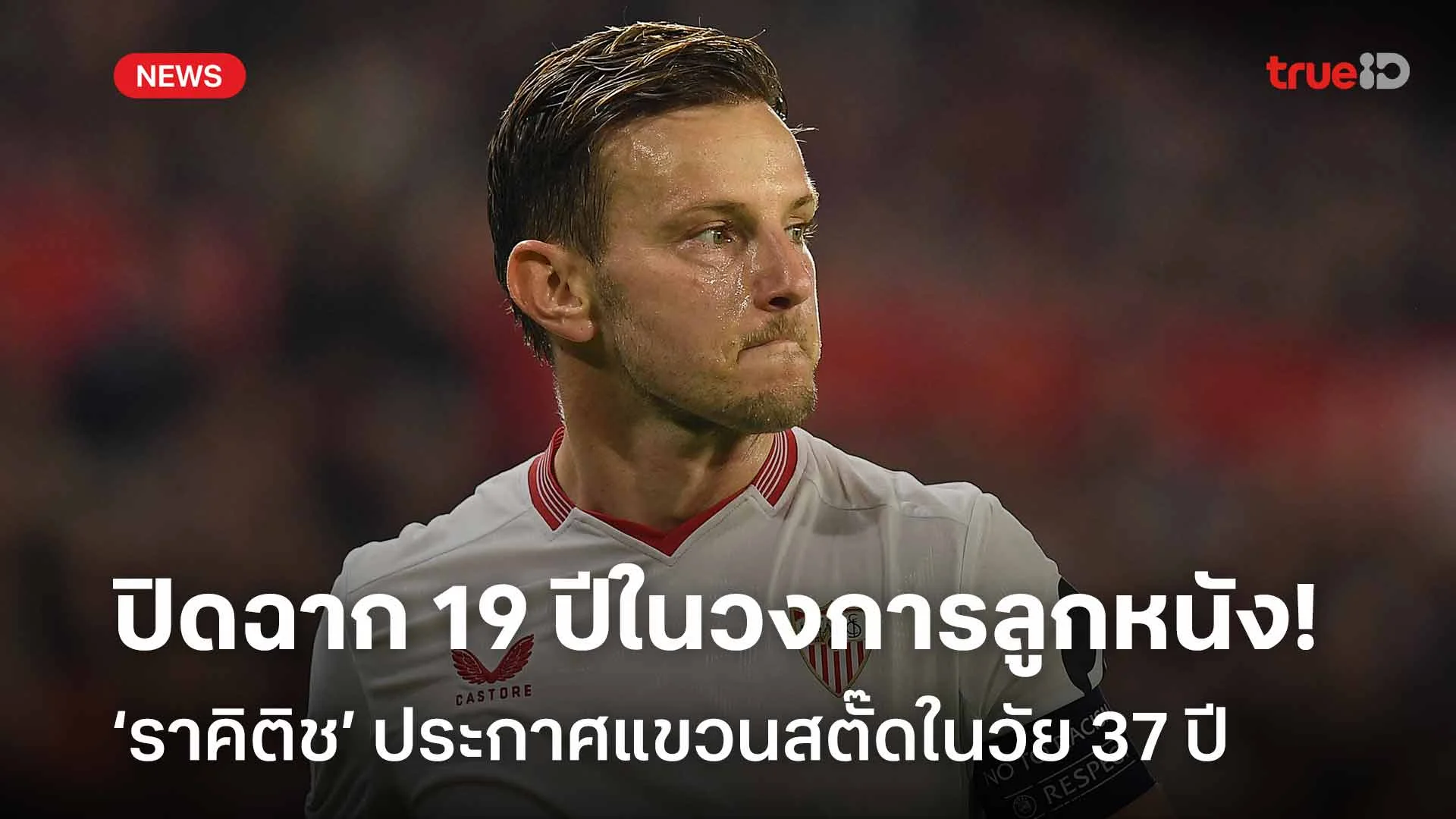 ปิดฉาก 19 ปีในวงการลูกหนัง!! อีวาน ราคิติช ประกาศแขวนสตั๊ดในวัย 37 ปี ปิดฉาก 19 ปีในวงการลูกหนัง!! อีวาน ราคิติช ประกาศแขวนสตั๊ดในวัย 37 ปี
