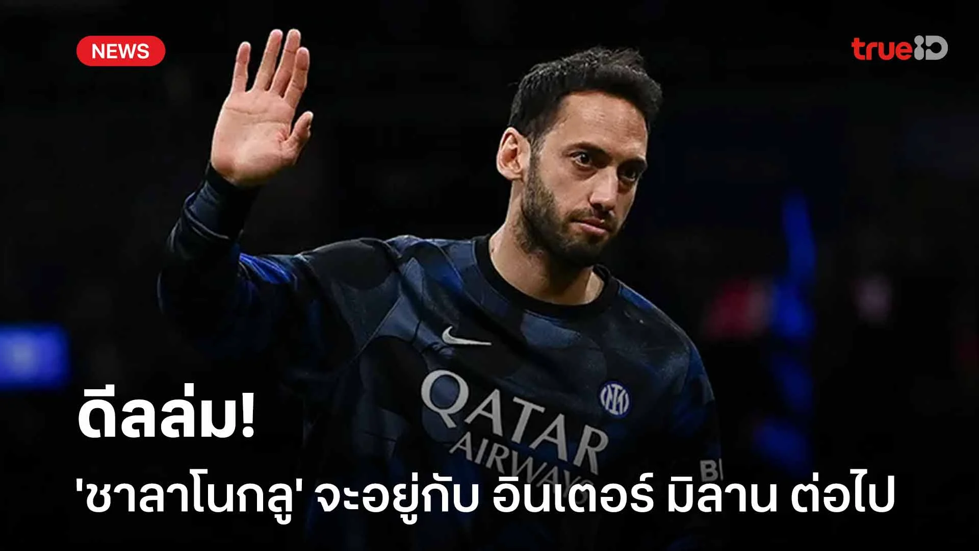ดีลล่ม!! 'ชาลาโนกลู' จะยังอยู่ค้าแข้งกับ อินเตอร์ มิลาน ต่อไป ดีลล่ม!! 'ชาลาโนกลู' จะยังอยู่ค้าแข้งกับ อินเตอร์ มิลาน ต่อไป