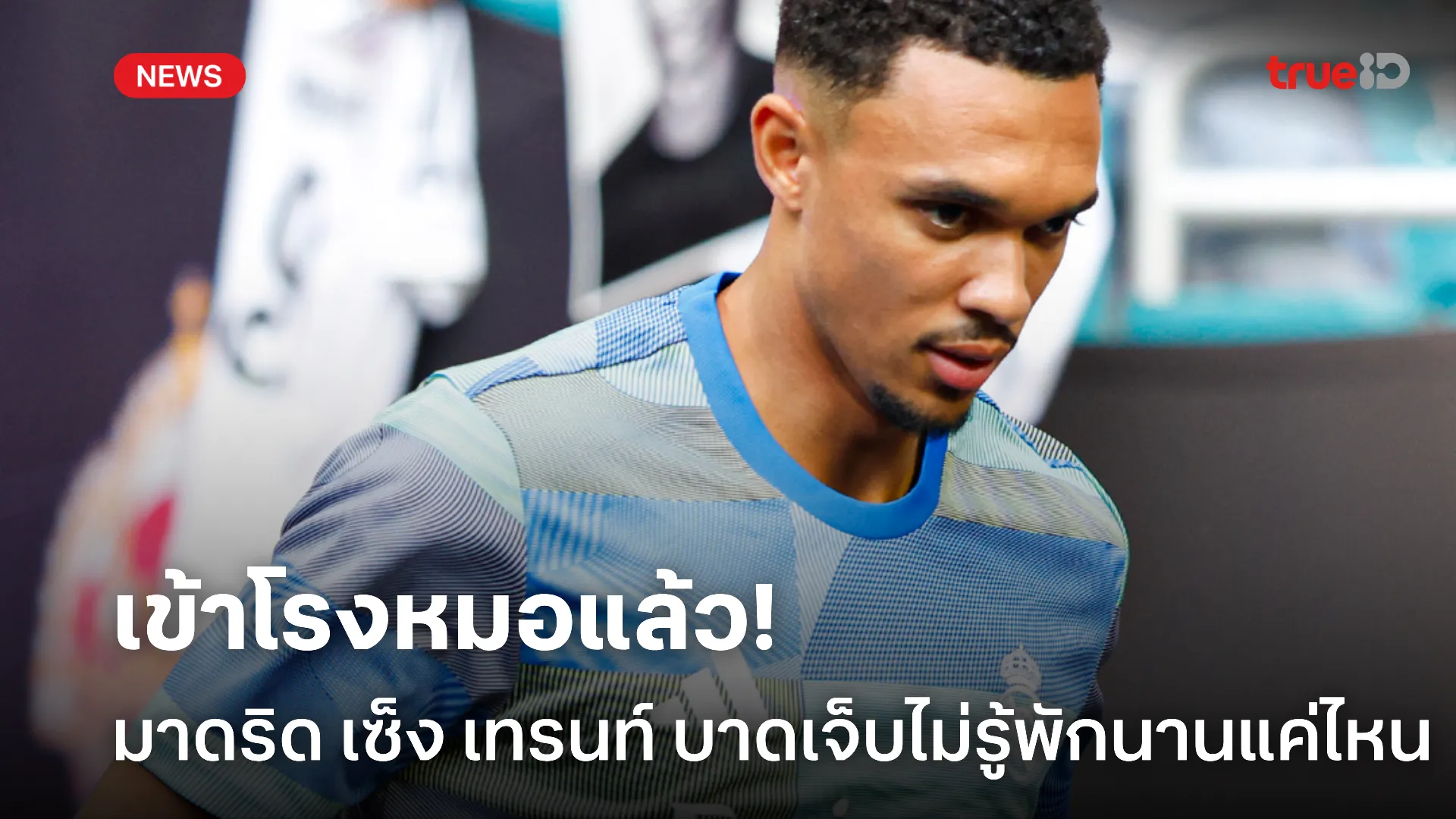 เจ็บแผลเดิม.! มาดริด เตรียมดูอาการเจ็บ เทรนท์ ไม่รู้ต้องพักนานเท่าไร