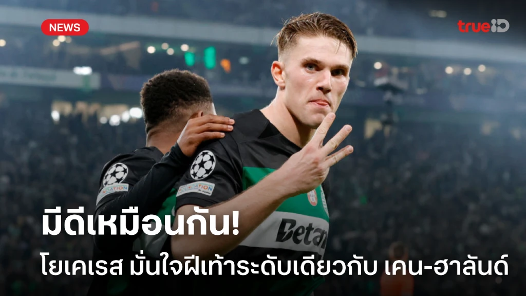โยเคเรสมั่นใจฝีเท้าอยู่ในระดับเดียวกับ “ฮาลันด์, เลวาน และ เคน” โยเคเรสมั่นใจฝีเท้าอยู่ในระดับเดียวกับ “ฮาลันด์, เลวาน และ เคน”