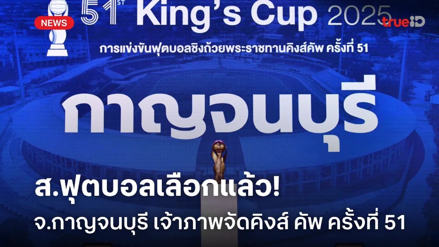 OFFICIAL : จ.กาญจนบุรี คว้าสิทธิ์เป็นเจ้าภาพฟุตบอลคิงส์คัพ ครั้งที่ 51 OFFICIAL : จ.กาญจนบุรี คว้าสิทธิ์เป็นเจ้าภาพฟุตบอลคิงส์คัพ ครั้งที่ 51