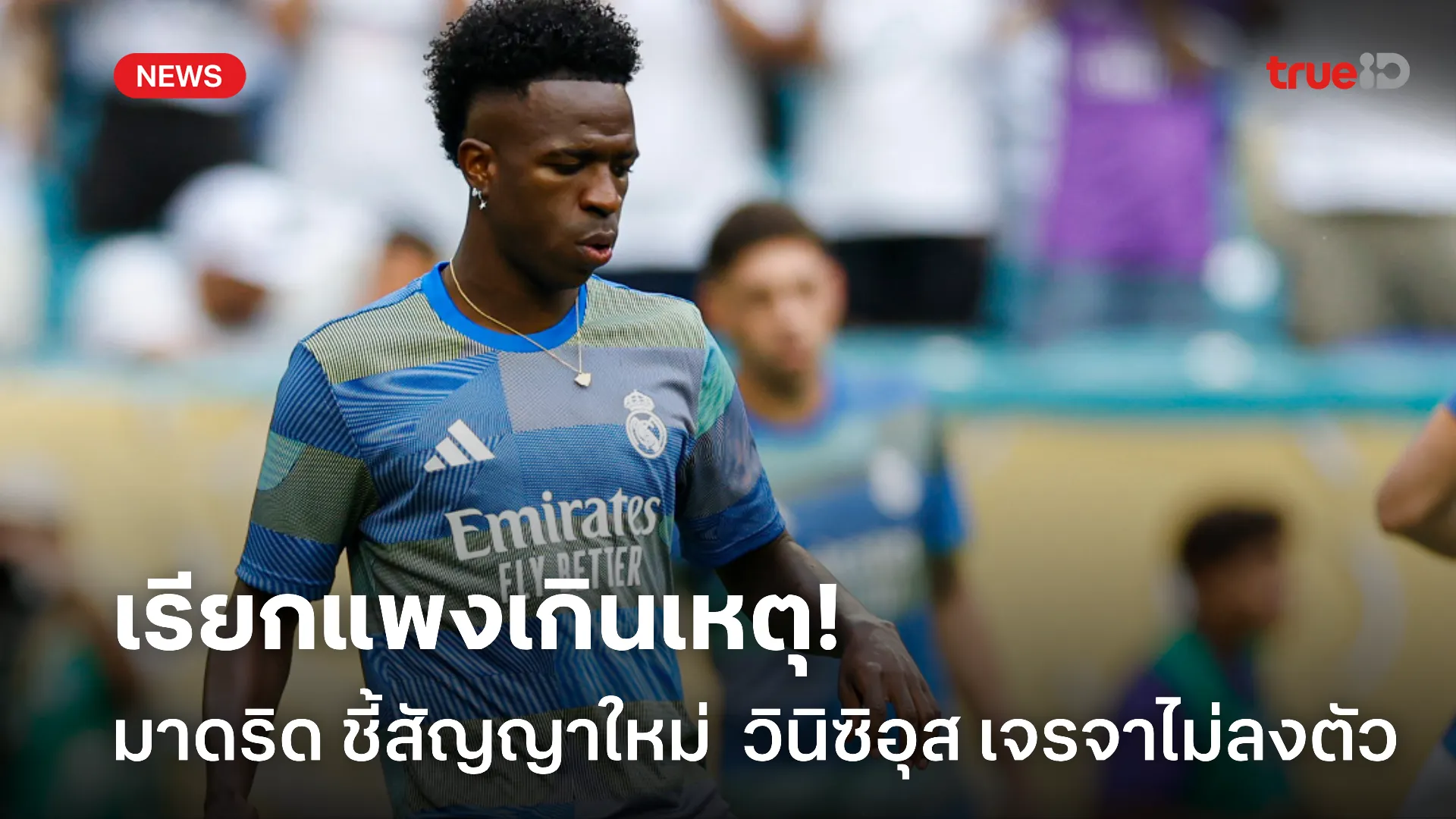 คิดก่อน.! มาดริด หยุดเจรจาสัญญาใหม่ วินิซิอุส หลังเรียกค่าเหนื่อยแพงไป