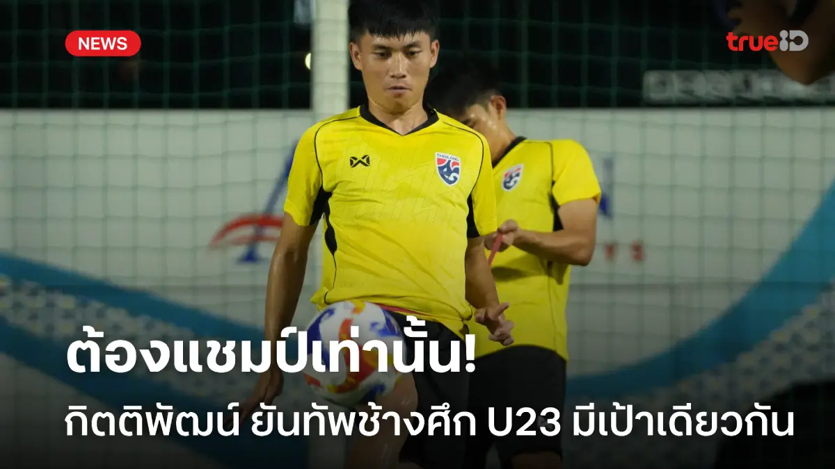 แชมป์เท่านั้น! กิตติพัฒน์ ยันทัพช้างศึก U23 ทุกคนมีเป้าหมายเดียวกัน แชมป์เท่านั้น! กิตติพัฒน์ ยันทัพช้างศึก U23 ทุกคนมีเป้าหมายเดียวกัน