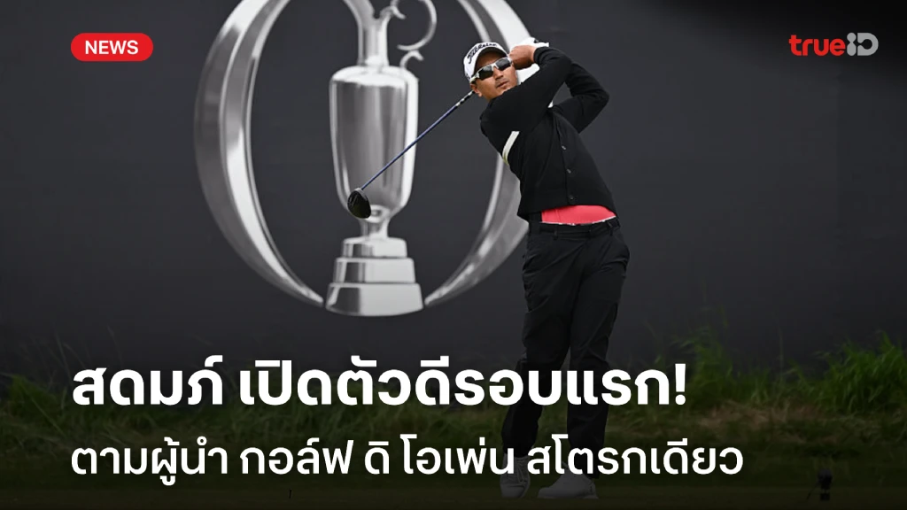 มีลุ้น!! สดมภ์ เปิดตัวดีรอบแรก ตามผู้นำ ดิ โอเพ่น สโตรกเดียว