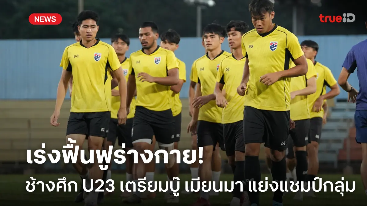 แย่งแชมป์กลุ่ม! ช้างศึก U23 เร่งฟื้นฟูร่างกาย เตรียมดวลแข้ง เมียนมา