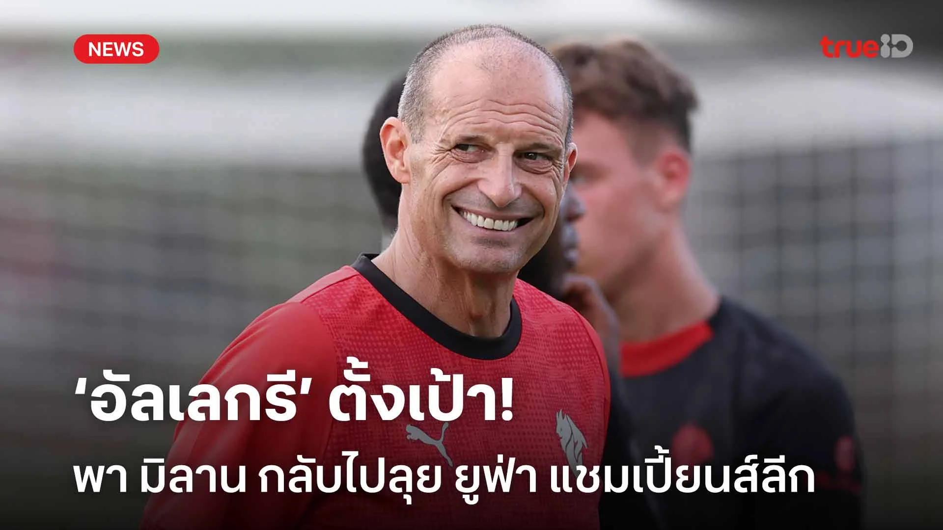 รอดู!! ‘อัลเลกรี’ ตั้งเป้าพา มิลาน กลับไปลุย ยูฟ่า แชมเปี้ยนส์ลีก