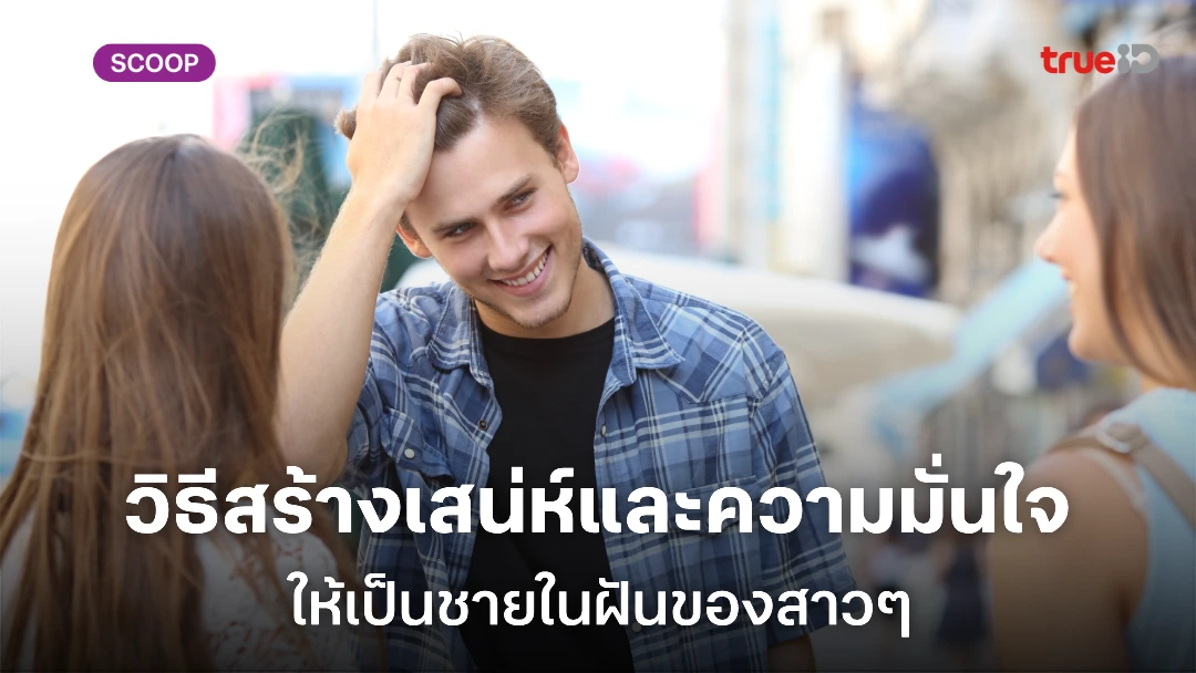 วิธีสร้างเสน่ห์และความมั่นใจ ให้เป็นชายในฝันของสาวๆ วิธีสร้างเสน่ห์และความมั่นใจ ให้เป็นชายในฝันของสาวๆ