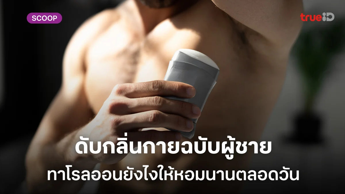 ดับกลิ่นกายฉบับผู้ชาย ทาโรลออนยังไงให้หอมนานตลอดวัน ดับกลิ่นกายฉบับผู้ชาย ทาโรลออนยังไงให้หอมนานตลอดวัน