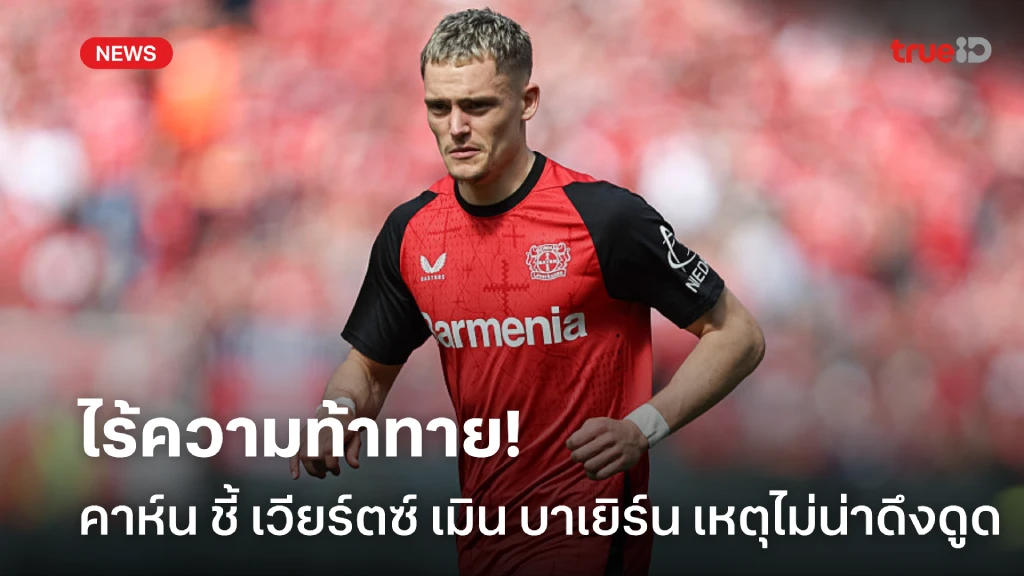 แชมป์ผูกขาด! ‘คาห์น’ เชื่อ ‘เวียร์ตซ์’ ปฏิเสธบาเยิร์นเพราะบุนเดสลีกาไม่น่าดึงดูด