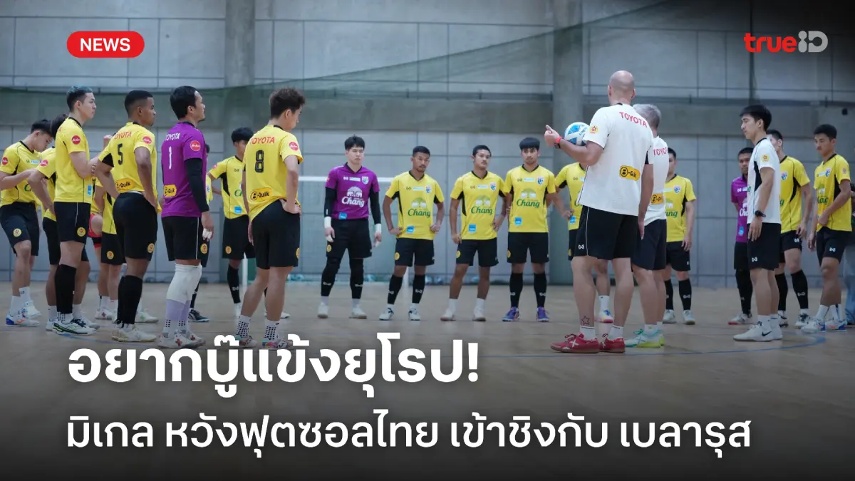อยากบู๊ทีมยุโรป! มิเกล หวังฟุตซอลไทยทะลุเจอ เบลารุส รอบชิงคอนติเนนตัล อยากบู๊ทีมยุโรป! มิเกล หวังฟุตซอลไทยทะลุเจอ เบลารุส รอบชิงคอนติเนนตัล