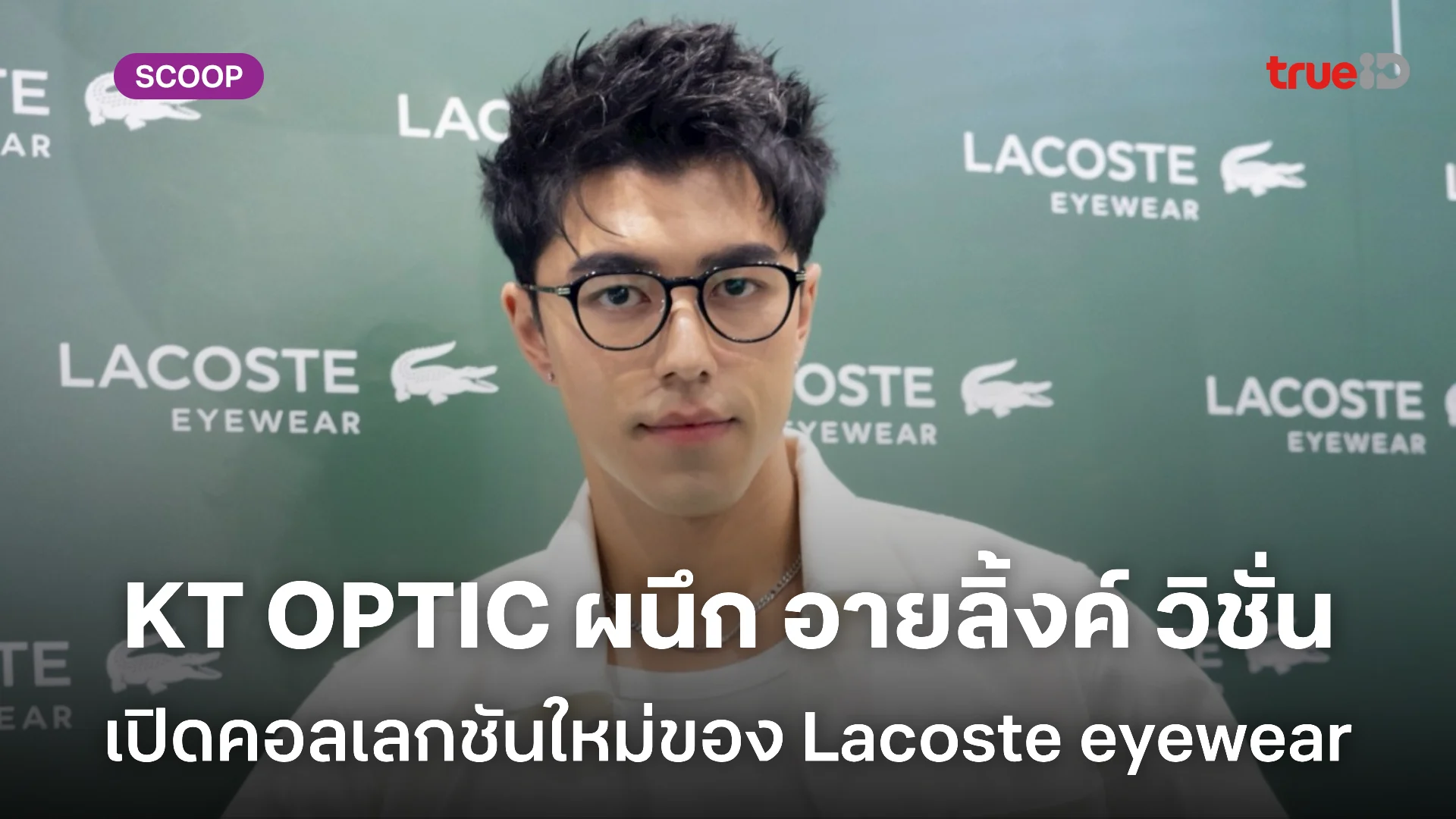 KT OPTIC ผนึกกำลัง อายลิ้งค์ วิชั่น เขย่าตลาดแว่นตาแฟชั่นครึ่งปีหลัง ส่ง ลาคอสท์” คอลเลกชัน Fall-winter 2025 KT OPTIC ผนึกกำลัง อายลิ้งค์ วิชั่น เขย่าตลาดแว่นตาแฟชั่นครึ่งปีหลัง ส่ง ลาคอสท์” คอลเลกชัน Fall-winter 2025