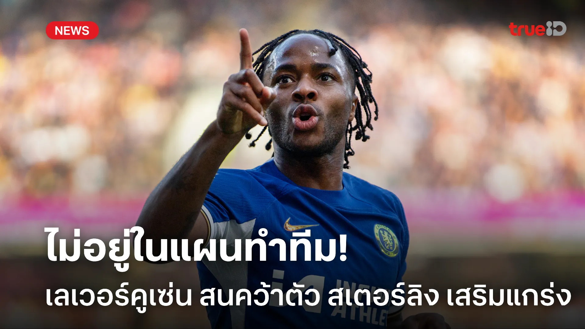 ไม่ใช้ขอ.! เลเวอร์คูเซ่น สนคว้า สเตอร์ลิง หลังเป็นส่วนเกิน สิงห์บลูส์