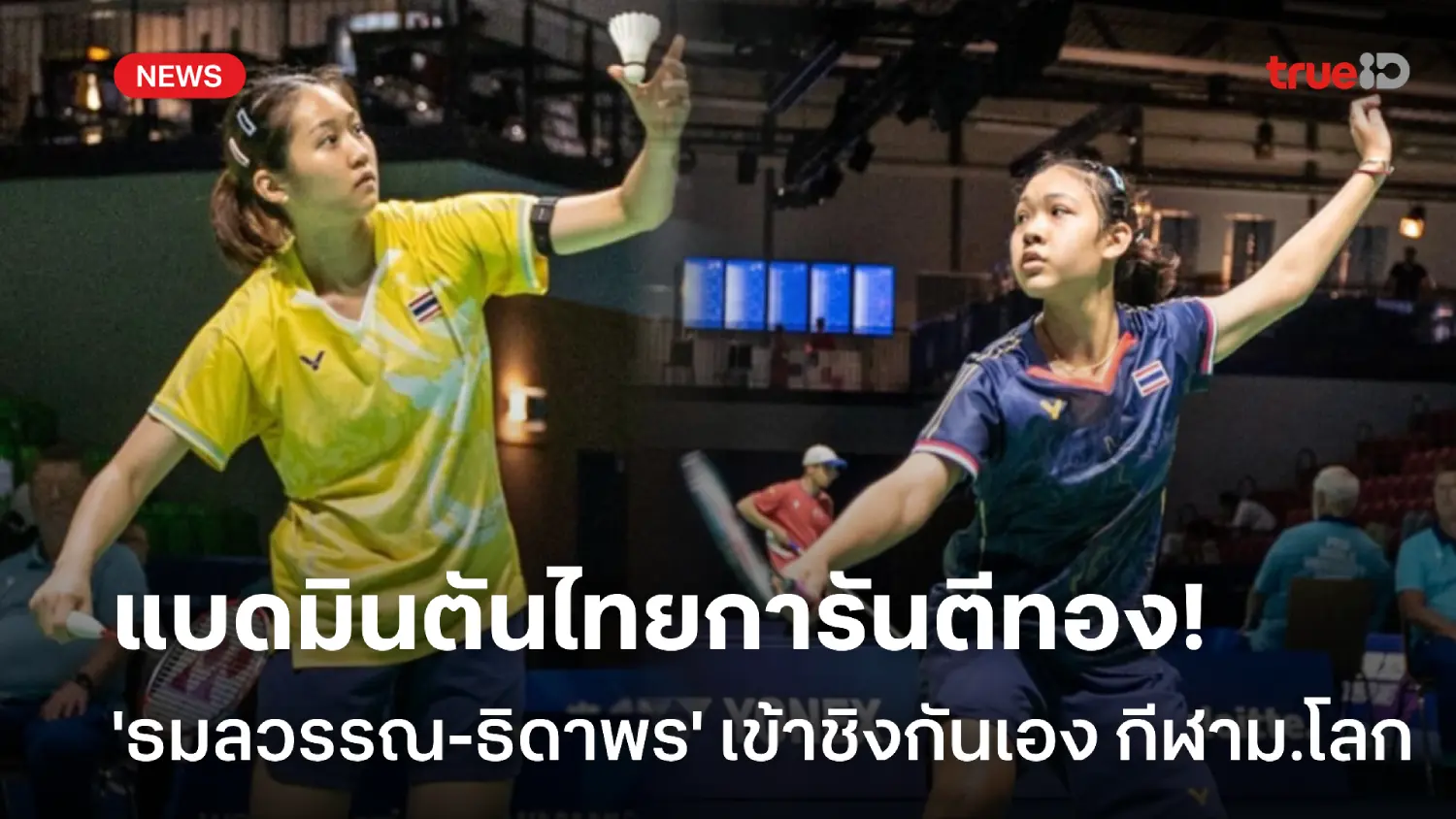 การันตีทอง! แบดมินตันหญิงไทย 'ธมลวรรณ-ธิดาพร' เข้าชิงกันเอง กีฬาม.โลก