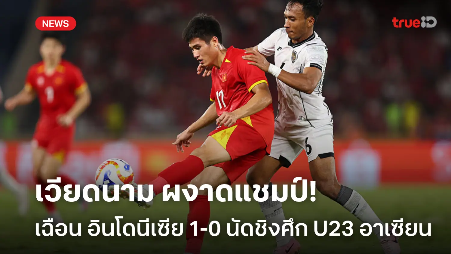 แชมป์ 3 สมัยติด! เวียดนาม เฉือน อินโดนีเซีย 1-0 ผงาดแชมป์อาเซียน U23 แชมป์ 3 สมัยติด! เวียดนาม เฉือน อินโดนีเซีย 1-0 ผงาดแชมป์อาเซียน U23