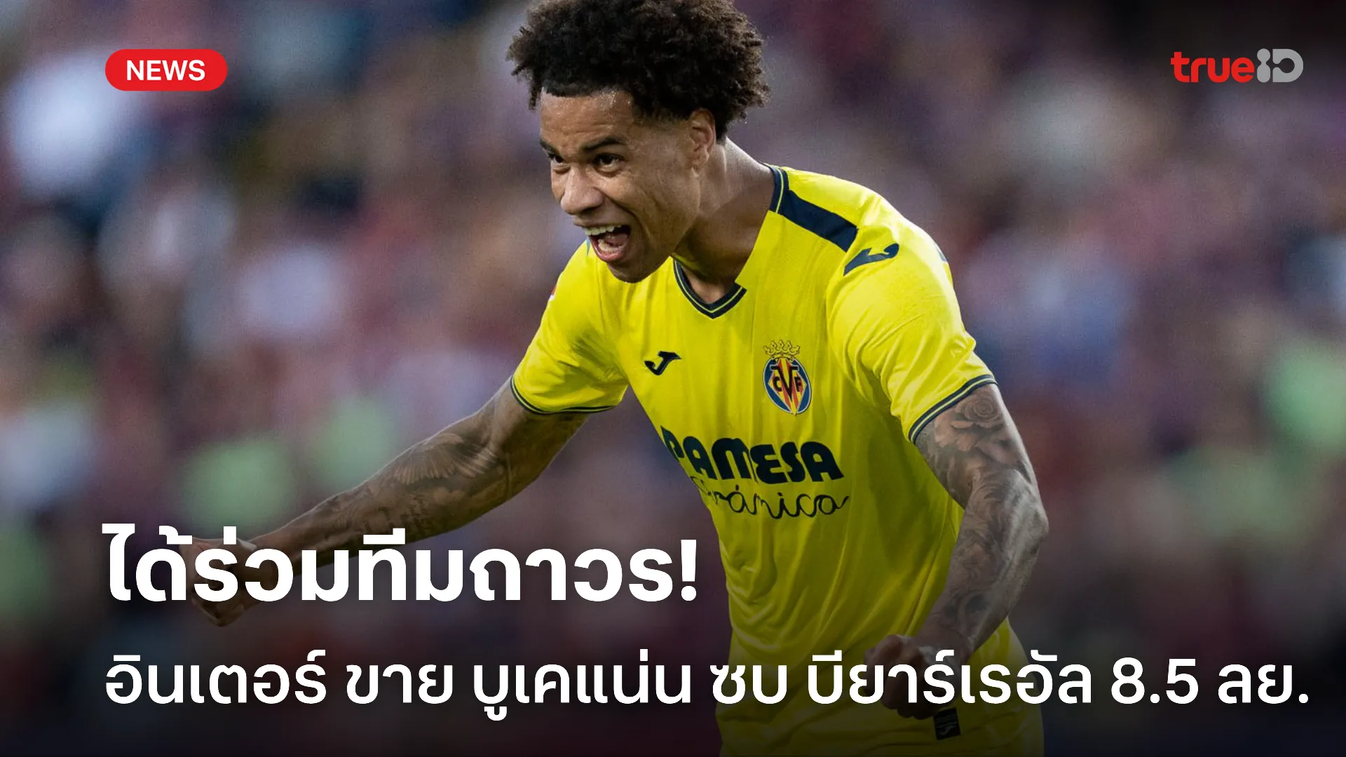 ได้ทีมใหม่.! อินเตอร์ ขายขาด บูเคแน่น ซบ บียาร์เรอัล 8.5 ล้านยูโร ได้ทีมใหม่.! อินเตอร์ ขายขาด บูเคแน่น ซบ บียาร์เรอัล 8.5 ล้านยูโร