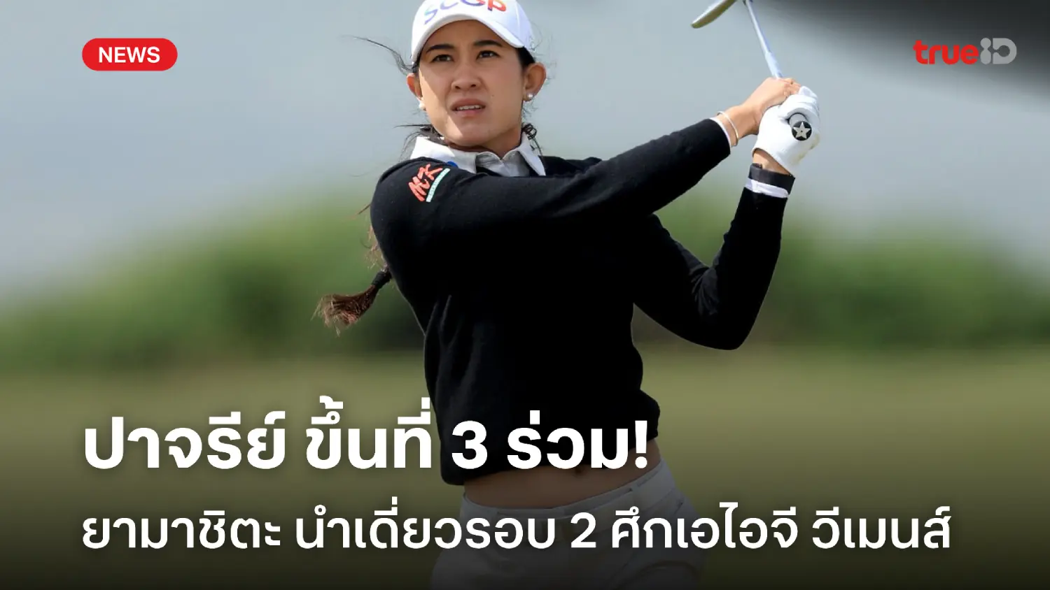 ปาจรีย์ ขึ้นที่ 3 ร่วม! ยามาชิตะ นำเดี่ยวรอบ 2 กอล์ฟเอไอจี วีเมนส์ ปาจรีย์ ขึ้นที่ 3 ร่วม! ยามาชิตะ นำเดี่ยวรอบ 2 กอล์ฟเอไอจี วีเมนส์