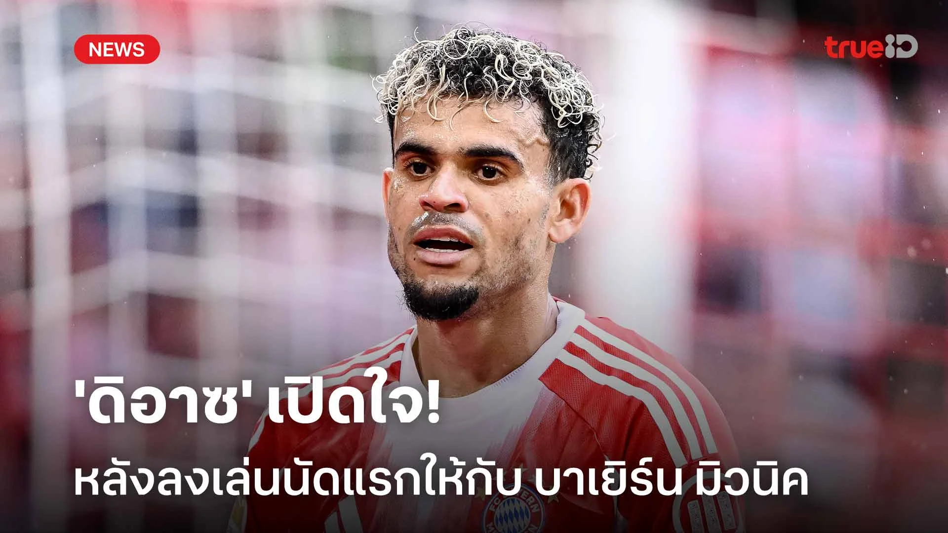 ฟอร์มดี!! 'ดิอาซ' เปิดใจหลังลงเล่นนัดแรกให้กับ บาเยิร์น มิวนิค