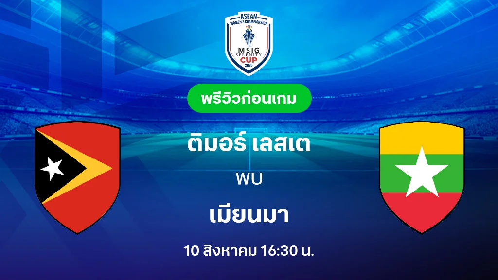 ติมอร์ เลสเต VS เมียนมาร์ : พรีวิว ฟุตบอลหญิงชิงแชมป์อาเซียน 2025 (ลิ้งก์ดูบอลสด)