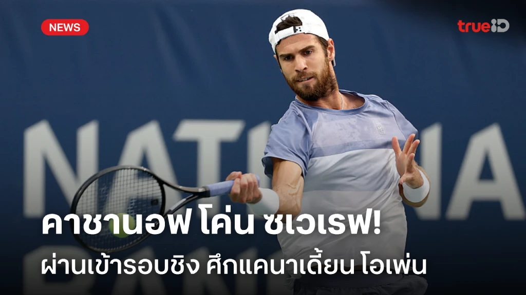 ไปชนเชลตัน!! คาชานอฟ โค่น ซเวเรฟ ผ่านเข้าชิง ศึกแคนาเดี้ยน โอเพ่น ไปชนเชลตัน!! คาชานอฟ โค่น ซเวเรฟ ผ่านเข้าชิง ศึกแคนาเดี้ยน โอเพ่น