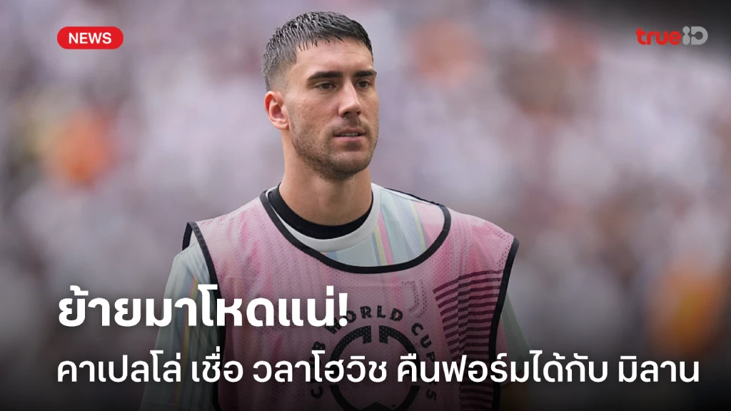 คืนฟอร์มแน่! คาเปลโล่ เชื่อ วลาโฮวิช กลับมาระเบิดฟอร์มได้หากมา มิลาน คืนฟอร์มแน่! คาเปลโล่ เชื่อ วลาโฮวิช กลับมาระเบิดฟอร์มได้หากมา มิลาน