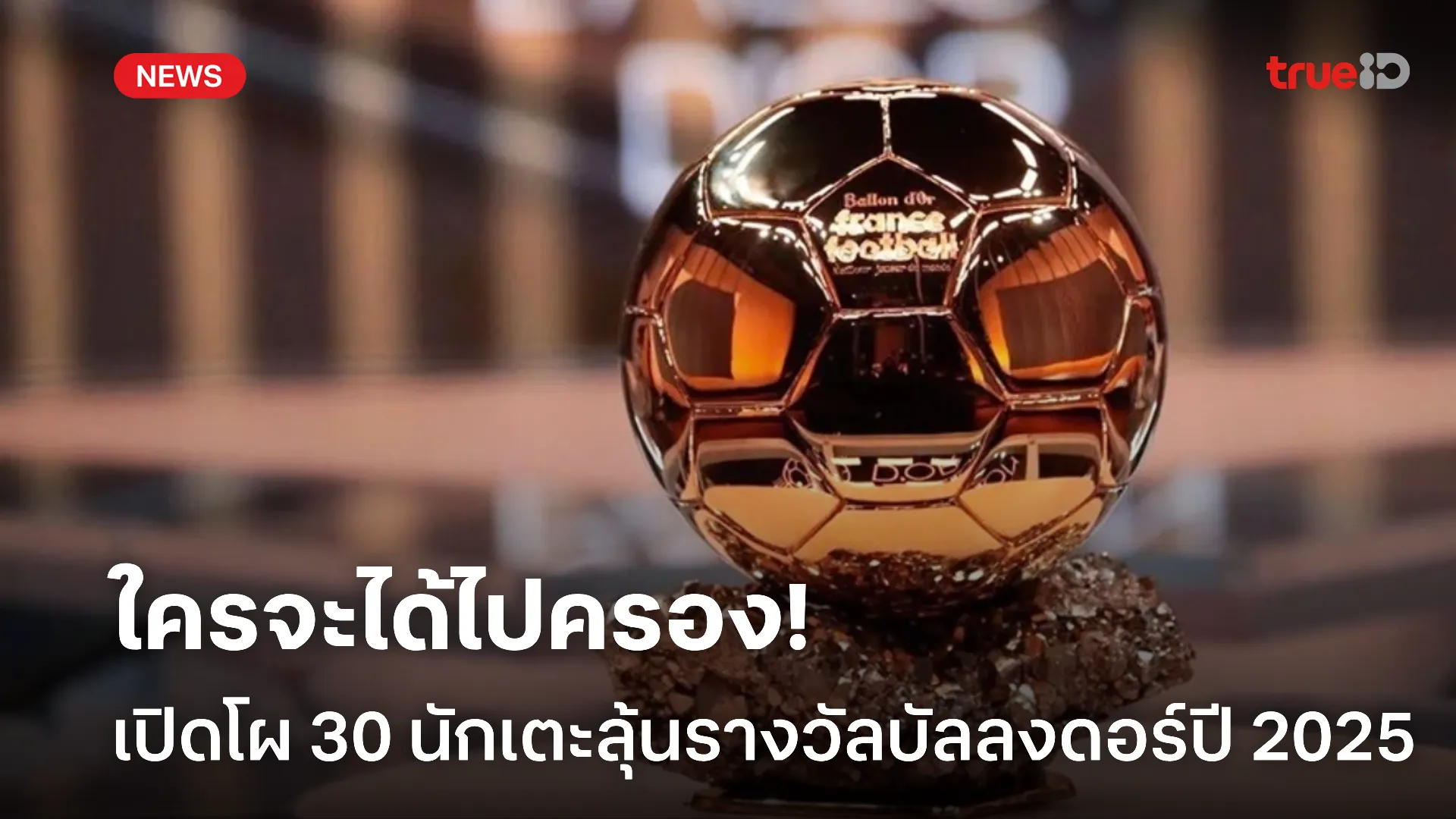 ใครจะได้.! ฟร้องซ์ ฟุตบอล ประกาศ 30 แข้งลุ้นบัลลงดอร์ 2025 สุดเดือด ใครจะได้.! ฟร้องซ์ ฟุตบอล ประกาศ 30 แข้งลุ้นบัลลงดอร์ 2025 สุดเดือด