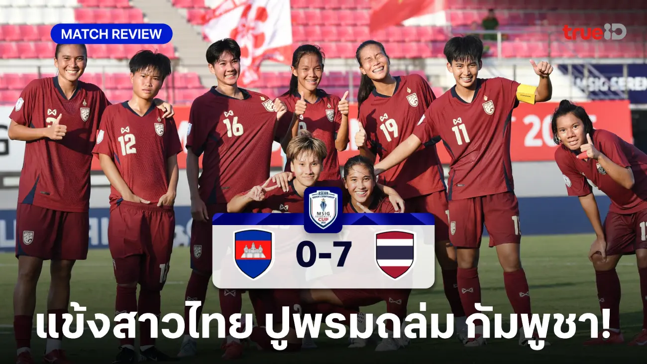 กัมพูชา VS ไทย 0-7 : 'จณิสตา'แฮตทริก ชบาแก้ว ถล่มขาดศึกชิงแชมป์อาเซียน