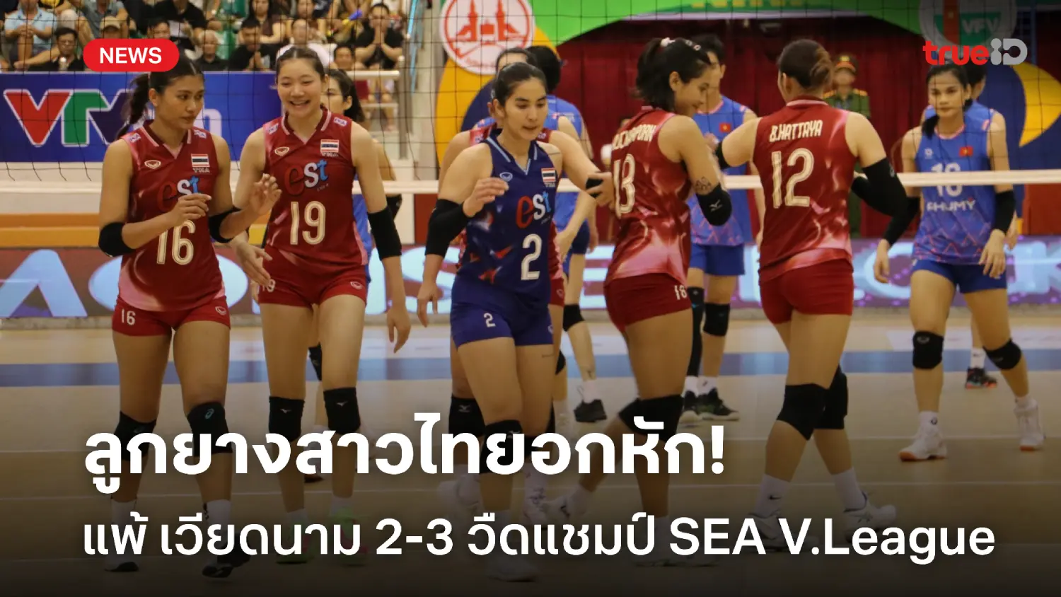 ปิดเกมไม่ลง! สาวไทยนำ 2 เซต ก่อนแพ้ เวียดนาม 2-3 ชวดแชมป์ SEA V.League