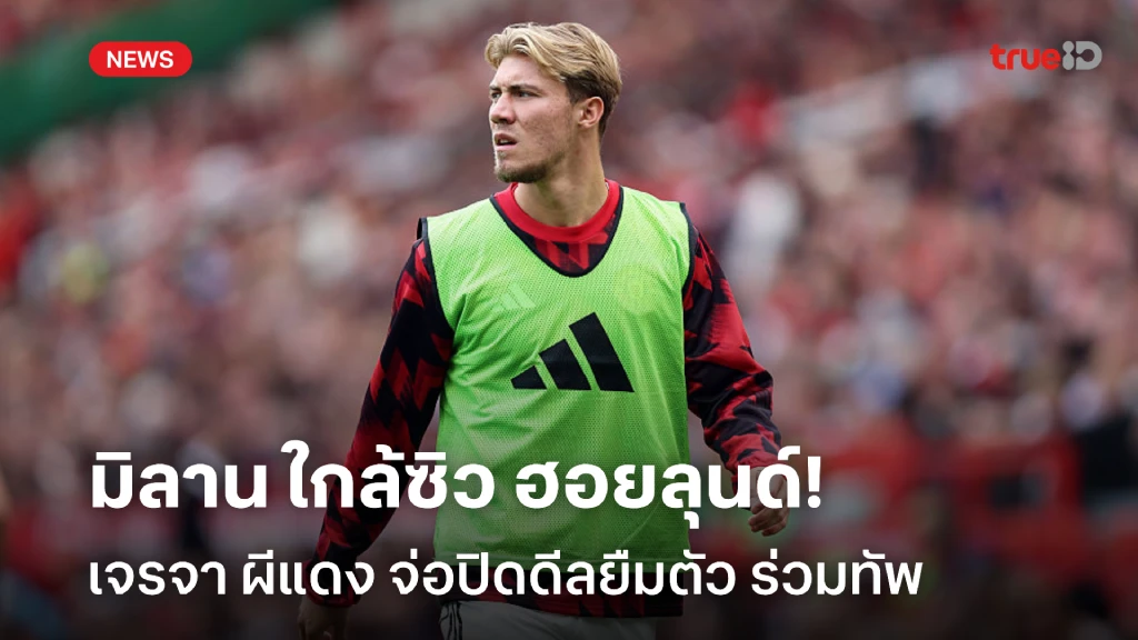 ใกล้แล้ว!! มิลาน เจรจา ผีแดง จ่อปิดดีลยืมตัว ฮอยลุนด์ ร่วมทัพ