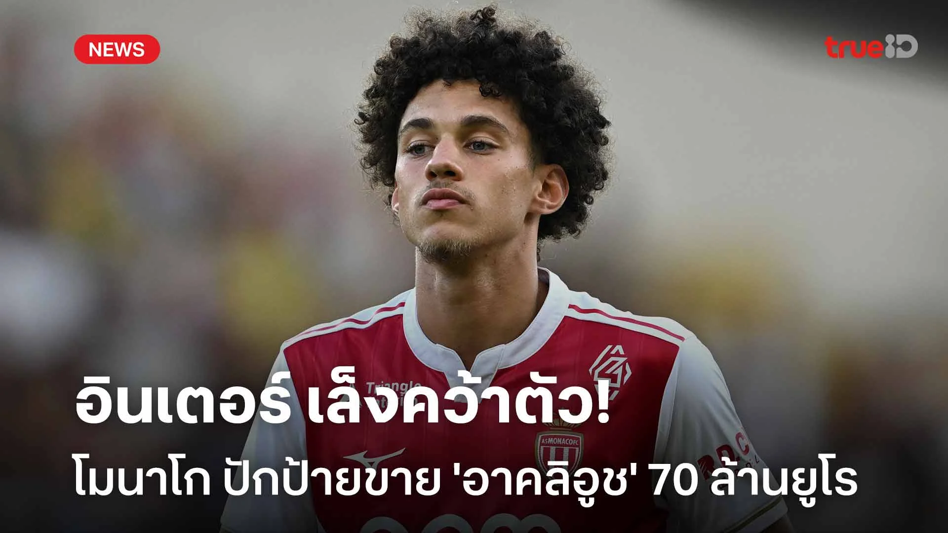 อินเตอร์ เล็งคว้าตัว!! โมนาโก ปักป้ายขาย 'อาคลิอูช' 70 ล้านยูโร