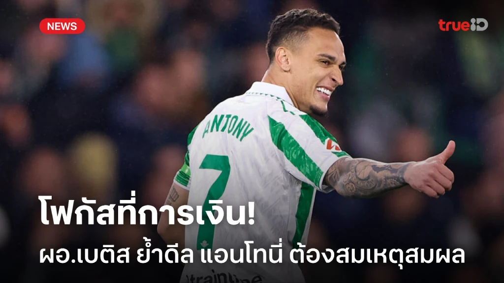 ออกลูกกดดัน! เบติส ย้ำดีล แอนโทนี่ ต้องอยู่ภายใต้ตัวเลขที่ยอมรับได้