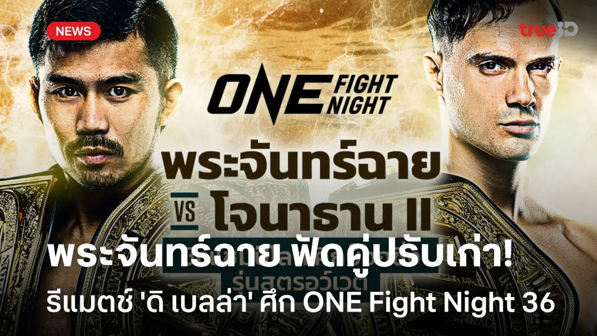 รีแมตช์เดือด! 'พระจันทร์ฉาย' ฟัด 'ดิ เบลลา' คู่เอก ONE Fight Night 36