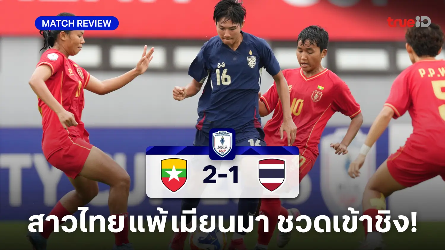 เมียนมา VS ไทย 2-1 : 'ชบาแก้ว'อกหัก ชวดเข้าชิงฟุตบอลหญิงอาเซียน
