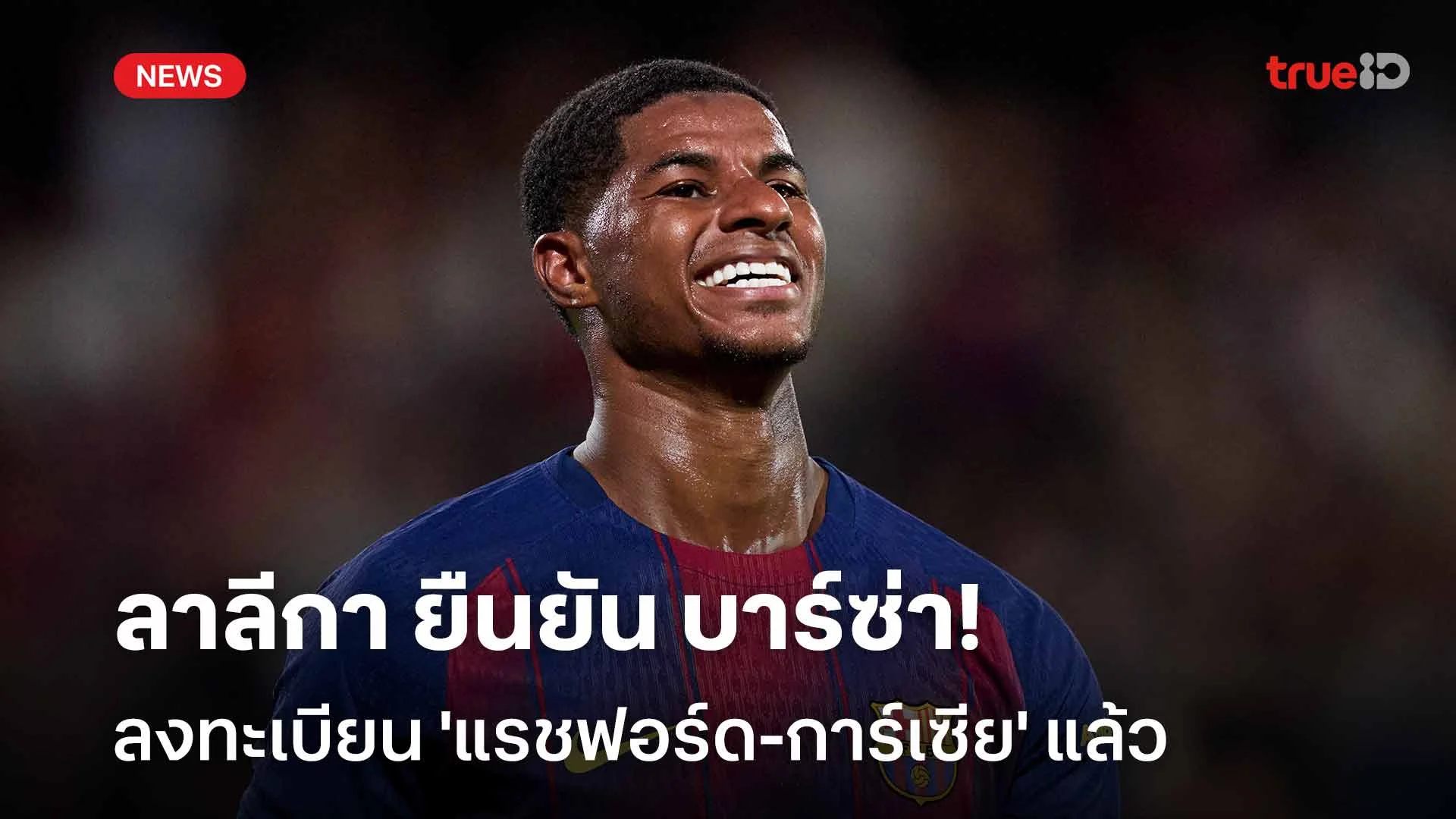 ทันเวลา!! ลาลีกา ยืนยัน บาร์ซ่า ลงทะเบียน 'แรชฟอร์ด-การ์เซีย' แล้ว