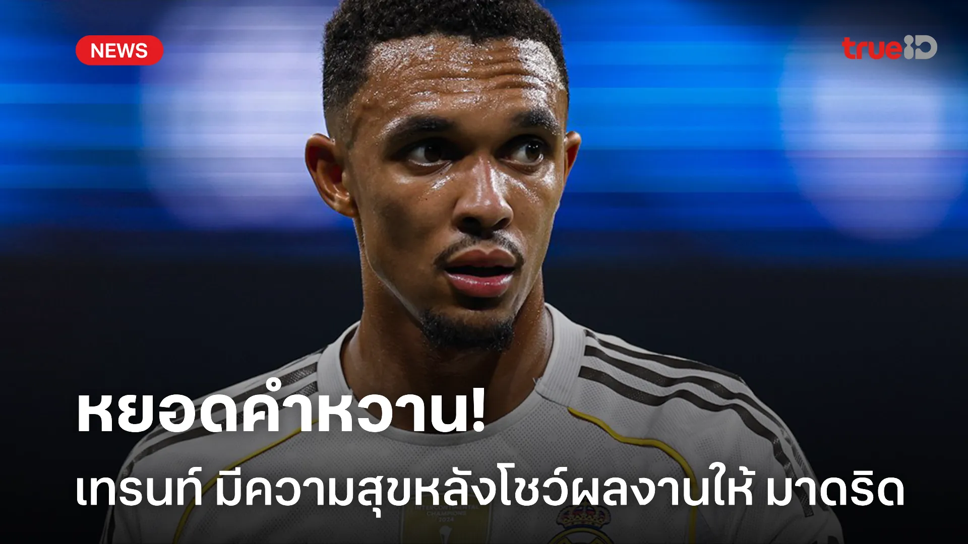 บ้านหลังใหม่.! เทรนท์ ยอมรับมีความสุขหลังโชว์ผลงานให้กับ มาดริด