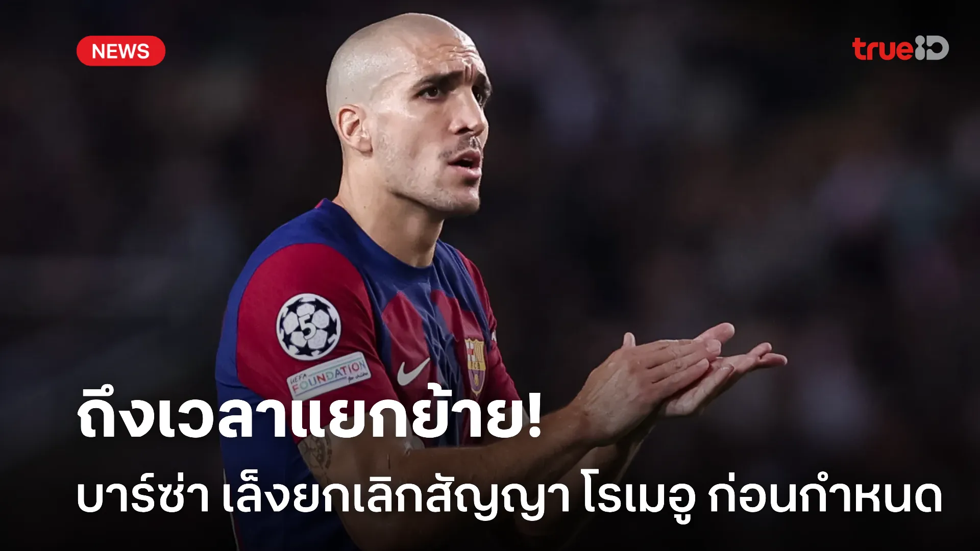 ไม่ได้ใช้งาน.! บาร์ซ่า เตรียมยกเลิกสัญญา โรเมอู หลังอายุมากเกินไป ไม่ได้ใช้งาน.! บาร์ซ่า เตรียมยกเลิกสัญญา โรเมอู หลังอายุมากเกินไป